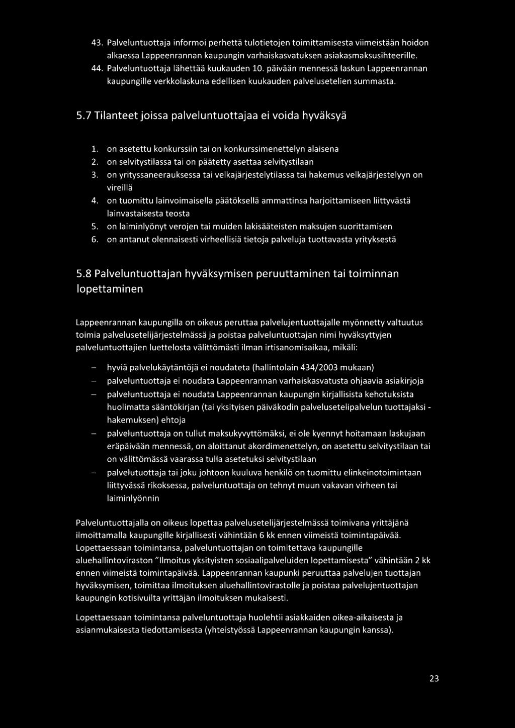 7 Tilanteet joissa palveluntuottajaa ei voida hyväksyä 1. on asetettu konkurssiin tai on konkurssimenettelyn alaisena 2. on selvitystilassa tai on päätetty asettaa selvitystilaan 3.