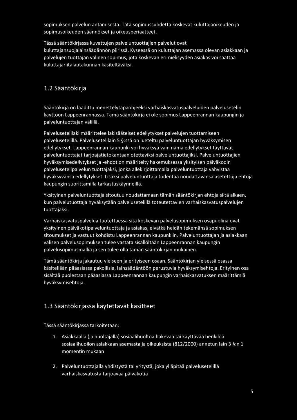 Kyseessä on kuluttajan asemassa olevan asiakkaan ja palvelujen tuottajan välinen sopimus, jota koskevan erimielisyyden asiakas voi saattaa kuluttaja riita lauta kunna n käsiteltäväksi. 1.