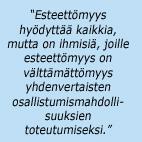 Esteettömyys mahdollistaa: Henkilökohtaisten apuvälineiden käyttämisen (esimerkiksi opaskoira, pyörätuoli, kuulolaite) Ympäristön ja toimintatapojen erilaisten ominaisuuksien hyödyntämisen
