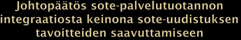 Sosiaali- ja terveydenhuollon integraatio on selkeästi osoittautunut järkeväksi perustaksi niin toiminnallisesti kuin taloudellisestikin sosiaali- ja terveydenhuollon palvelujärjestelmän