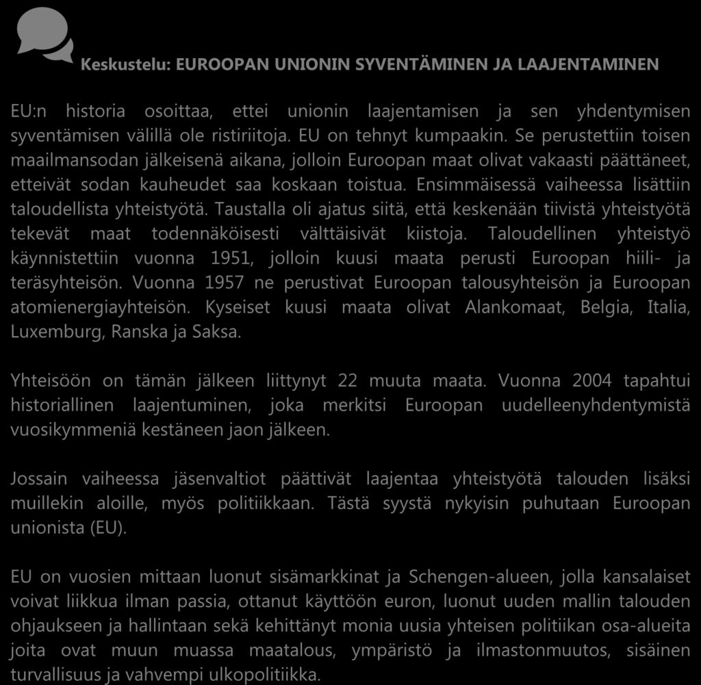 Keskustelu: EUROOPAN UNIONIN SYVENTÄMINEN JA LAAJENTAMINEN EU:n historia osoittaa, ettei unionin laajentamisen ja sen yhdentymisen syventämisen välillä ole ristiriitoja. EU on tehnyt kumpaakin.