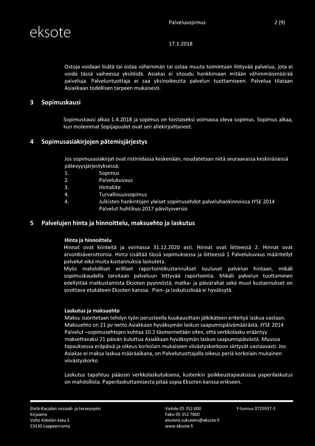 Sopimuskausi alkaa 1.4.2018 ja sopimus on toistaiseksi voimassa oleva sopimus. Sopimus alkaa, kun molemmat Sopijapuolet ovat sen allekirjoittaneet.