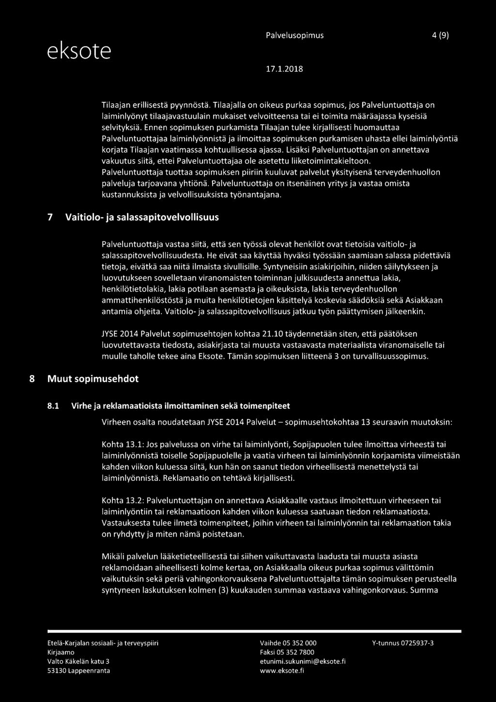 Ennen sopimuksen purkamista Tilaajan tulee kirjallisesti huomauttaa Palveluntuottajaa laiminlyönnistä ja ilmoittaa sopimuksen purkamisen uhasta ellei laiminlyöntiä korjata Tilaajan vaatimassa