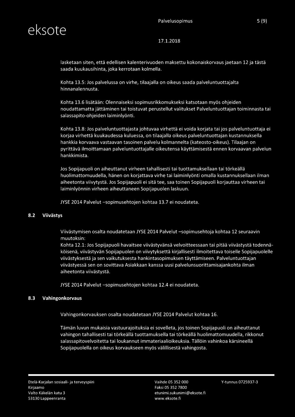 6 lisätään: Olennaiseksi sopimusrikkomukseksi katsotaan myös ohjeiden noudattamatta jättäminen tai toistuvat perustellut valitukset Palveluntuottajan toiminnasta tai salassapito-ohjeiden laiminlyönti.