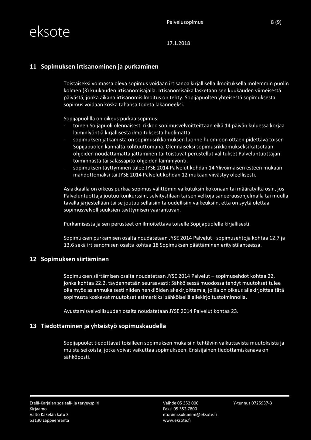 Sopijapuolilla on oikeus purkaa sopimus: toinen Soijapuoli olennaisesti rikkoo sopimusvelvoitteittaan eikä 14 päivän kuluessa korjaa laiminlyöntiä kirjallisesta ilmoituksesta huolimatta sopimuksen