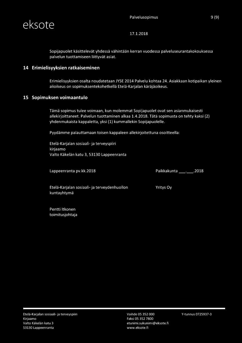 15 Sopimuksen voimaantulo Tämä sopimus tulee voimaan, kun molemmat Sopijapuolet ovat sen asianmukaisesti allekirjoittaneet. Palvelun tuottaminen alkaa 1.4.2018.