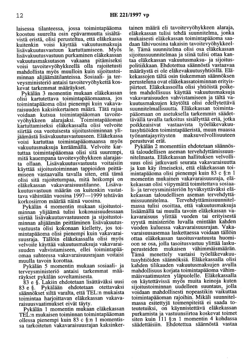 12 HE 22111997 vp laisessa tilanteessa, jossa toimintapääoma koostuu suurelta osin epävarmuutta sisältävistä eristä, olisi perusteltua, että eläkekassa kuitenkin voisi käyttää vakuutusmaksuja