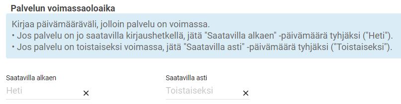 Ohje 22 (73) 3. Palvelun voimassaoloaika Täytä tähän kohtaan lomaketta palvelun voimassaoloaika. Kentissä näkyy esivalittuna Heti ja Toistaiseksi.