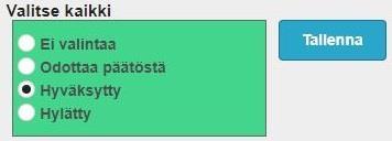 Hakemuksen osat voidaan hyväksyä tai hylätä osakohtaisesti tai kokonaisuudessaan. Hyväksyttäessä koko hakemus valitaan alhaalta valitse kaikki -kohdan alta Hyväksytty.