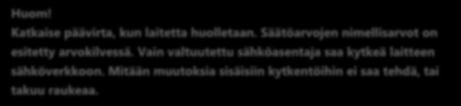 Laitteen kytkeminen sähkövirtaan Huom! Katkaise päävirta, kun laitetta huolletaan. Säätöarvojen nimellisarvot on esitetty arvokilvessä.