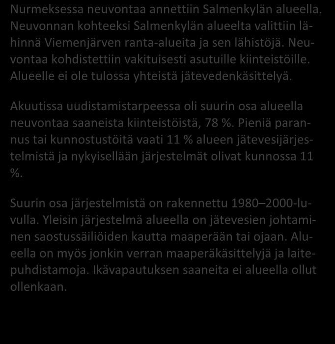 TILASTOTIETOA KARTOITUS- JA NEUVONTAKÄYNNEILTÄ kpl % Asutuksen tyyppi (vakituinen / vapaa-aika) 9 / 0 100 / 0 Asukasmäärä 24 Vedenhankinta (vesijohto/ oma kaivo) 7 / 2 78 / 22 Kaivotyyppi (pora-/