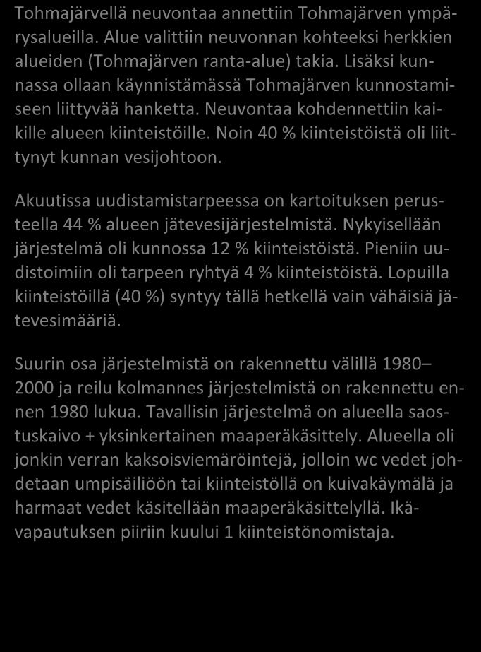 KARTOITUS- JA NEUVONTAKÄYNNEILTÄ kpl % Asutuksen tyyppi (vakituinen / vapaa-aika) 21/31 40/60 Asukasmäärä 98 Vedenhankinta (vesijohto/ oma kaivo) 21/20 40/38 Kaivotyyppi (pora-/ rengaskaivo) 6/14
