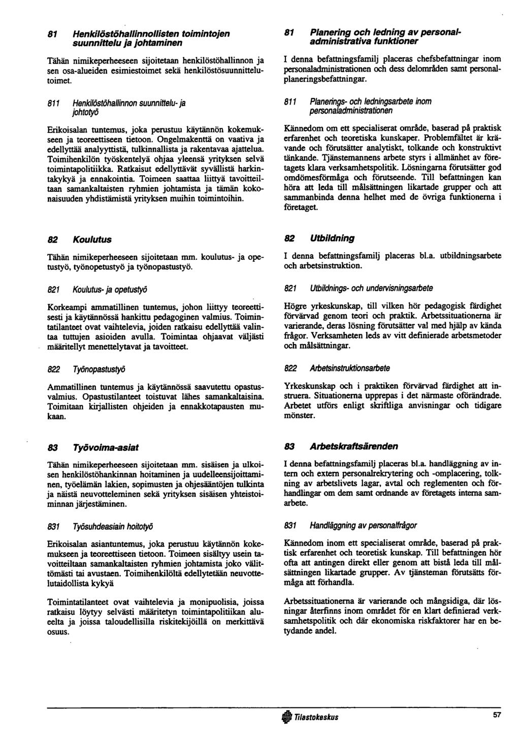 81 Henkilöstöhallinnollisten toimintojen suunnittelu ja johtam inen Tähän nimikeperheeseen sijoitetaan henkilöstöhallinnon ja sen osa-alueiden esimiestoimet sekä henkilöstösuunnittelutoimet.