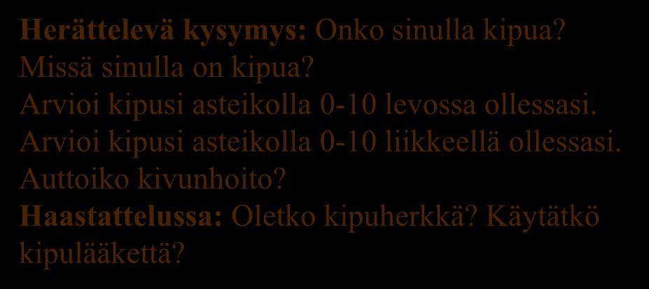 11. Kivunhoito Herättelevä kysymys: Onko sinulla kipua? Missä sinulla on kipua? Arvioi kipusi asteikolla 0-10 levossa ollessasi. Arvioi kipusi asteikolla 0-10 liikkeellä ollessasi.