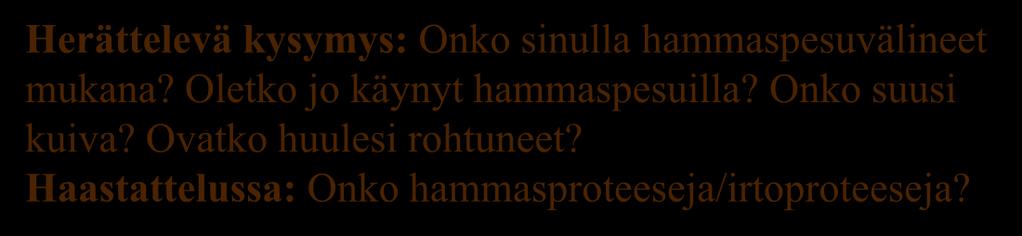 4. Suunhoito Potilaan suuhygieniasta huolehditaan min. 2 x/vrk. Rohkaistaan suuhygienian hoitoon. Potilaalle tarjotaan henkilökohtainen hammasharja ja tahna (minituubi tai lääkelasiin tahnaa).