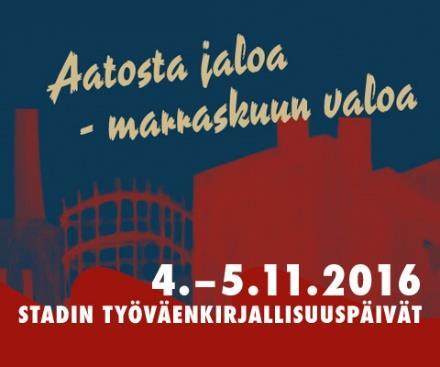 Aatosta jaloa marraskuun valoa Stadin työväenkirjallisuuspäivät 4. - 5.11.2016 Kolmannen kerran järjestetyt Stadin työväenkirjallisuuspäivät järjestettiin toisen kerran kaksipäiväisenä.