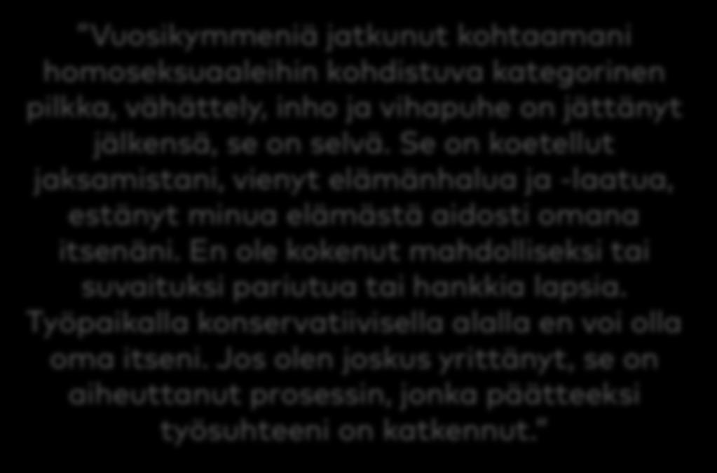 Työpaikalla konservatiivisella alalla en voi olla oma itseni. Jos olen joskus yrittänyt, se on aiheuttanut prosessin, jonka päätteeksi työsuhteeni on katkennut.