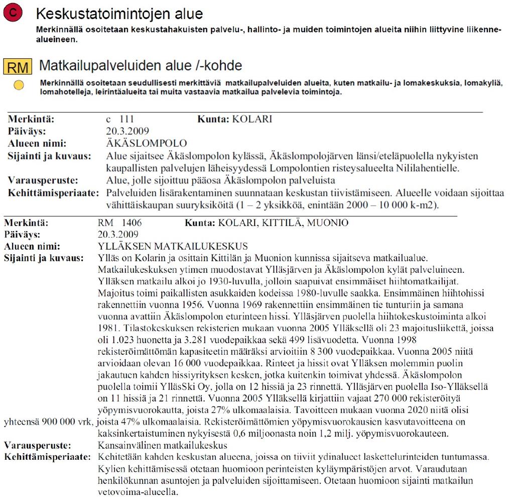 Suunnittelualue sijaitsee maakunnallisesti arvokkaassa kulttuuriympäristössä, joka on TunturiLapin maakuntakaavassa (lainvoimainen 23.6.