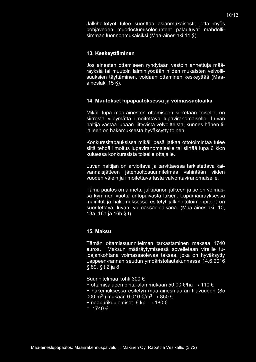 14. Muutokset lupapäätöksessä ja voimassaoloaika Mikäli lupa maa-ainesten ottamiseen siirretään toiselle, on siirrosta viipymättä ilmoitettava lupaviranomaiselle.