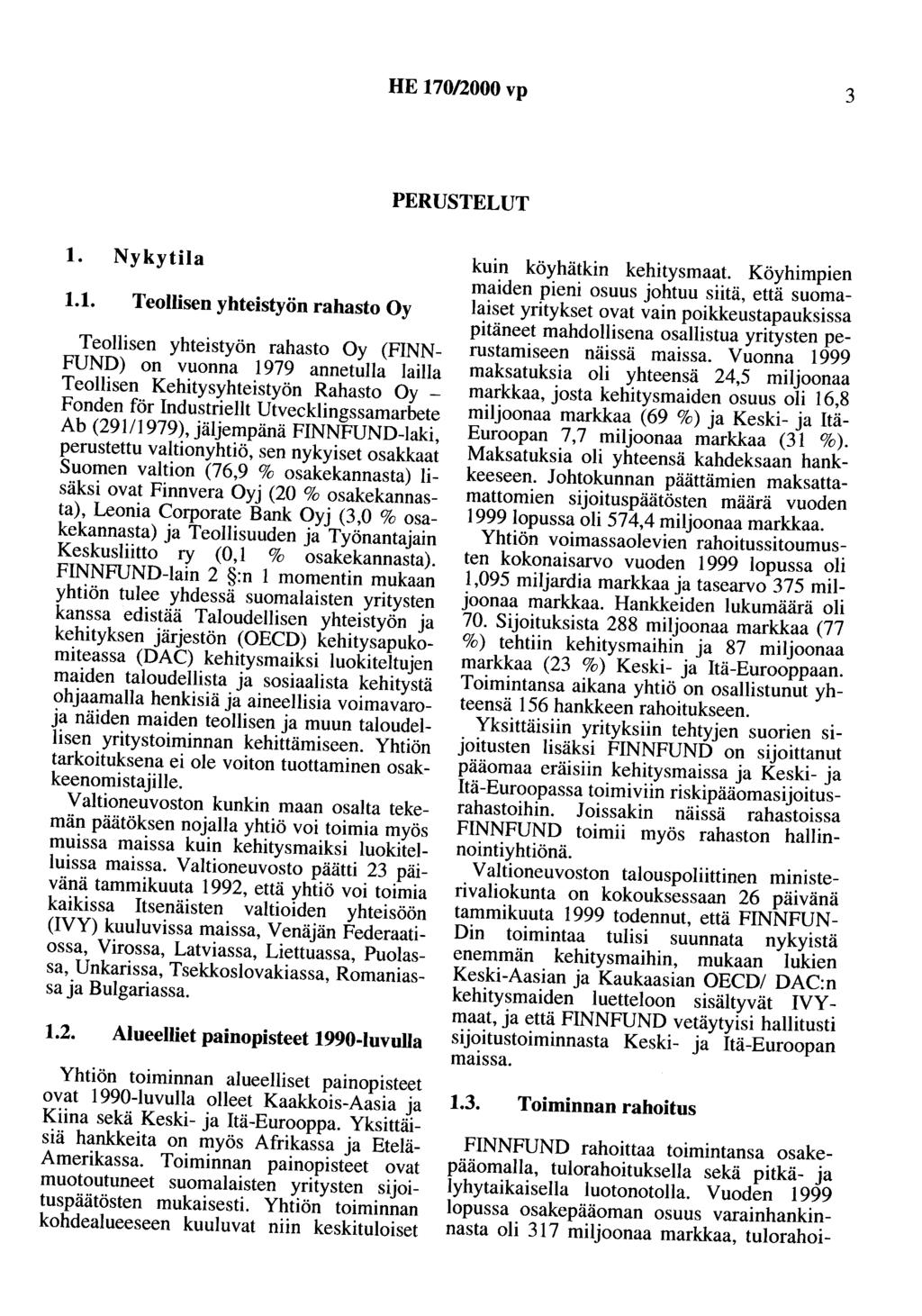 HE 170/2000 vp 3 PERUSTELUT 1. Nykytila 1.1. Teollisen yhteistyön rahasto Oy Teollisen yhteistyön rahasto Oy (FINN FUND) on vuonna 1979 annetulla lailla Teollisen Kehitysyhteistyön Rahasto Oy -