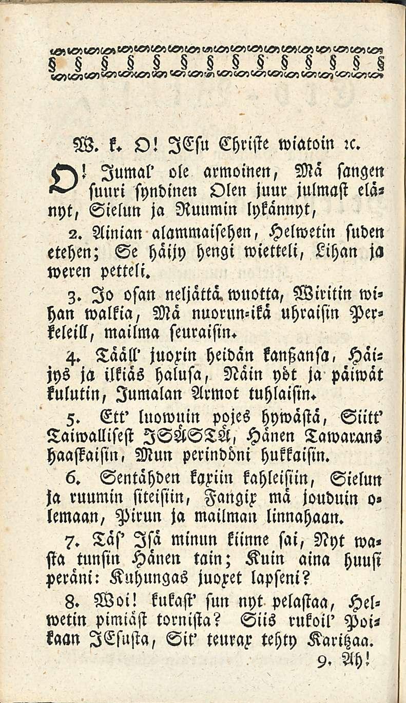 W. k. O! lesu Christe wiatoin :c. sx! Jumal' ole armoinen, Mä sangen suuri syndinen Olen juur julmasi elänyt, Sielun ja Ruumin lykännyt, 2.