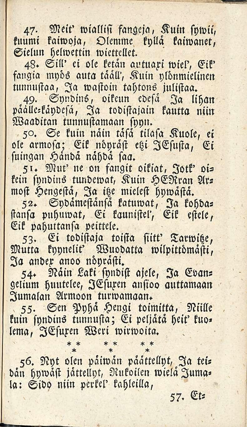 47. Meit' wiallisi fanzeja, Kuin sywii, tuumi kaimoja, Olemme kyllä kaiwanet, Sielun helwettin wiettellet. 48.