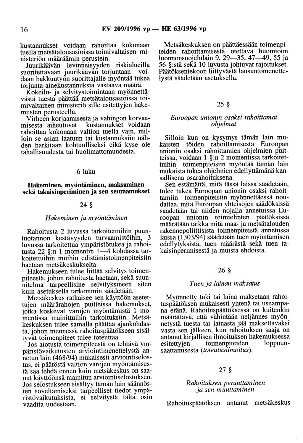 16 EV 209/1996 vp - HE 63/1996 vp kustannukset voidaan rahoittaa kokonaan tuella metsätalousasioissa toimivaltaisen ministeriön määräämin perustein.