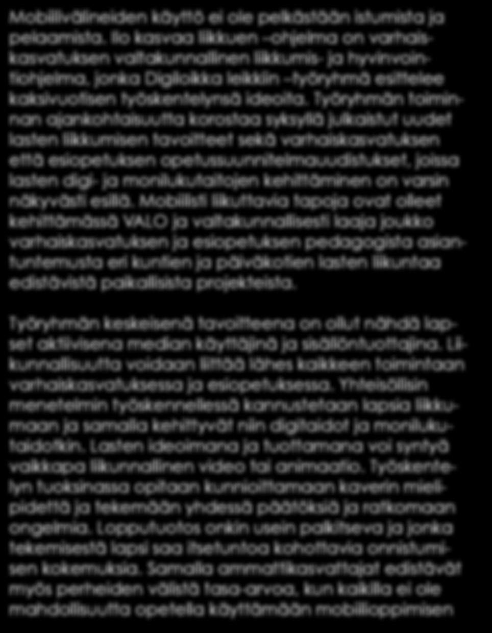 Työryhmän toiminnan ajankohtaisuutta korostaa syksyllä julkaistut uudet lasten liikkumisen tavoitteet sekä varhaiskasvatuksen että esiopetuksen opetussuunnitelmauudistukset, joissa lasten digi- ja