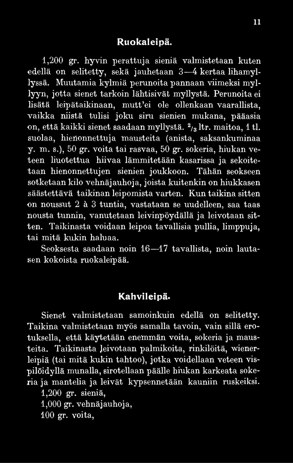 Perunoita ei lisätä leipätaikinaan, mutt ei ole ollenkaan vaarallista, vaikka niistä tulisi joku siru sienien mukana, pääasia on, että kaikki sienet saadaan myllystä. 2/3 ltr. maitoa, 1 tl.