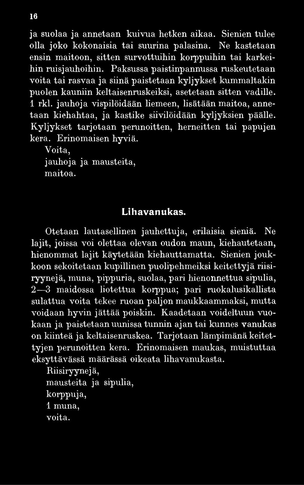jauhoja vispilöidään liemeen, lisätään maitoa, annetaan kiehahtaa, ja kastike siivilöidään kyljyksien päälle. Kyljykset tarjotaan perunoitten, herneitten tai papujen kera. Erinomaisen hyviä.
