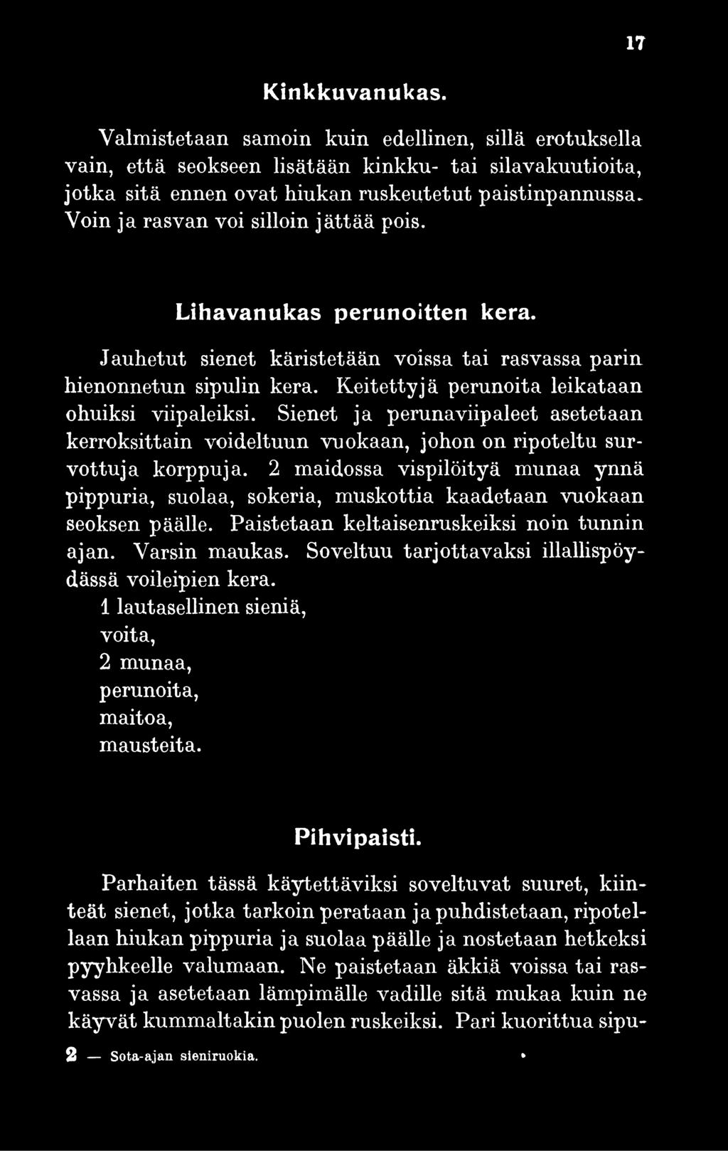 Keitettyjä perunoita leikataan ohuiksi viipaleiksi. Sienet ja perunaviipaleet asetetaan kerroksittain voideltuun vuokaan, johon on ripoteltu survottuja korppuja.