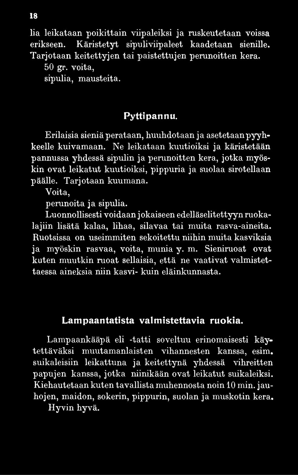 Ne leikataan kuutioiksi ja käristetään pannussa yhdessä sipulin ja perunoitten kera, jotka myöskin ovat leikatut kuutioiksi, pippuria ja suolaa sirotellaan päälle. Tarjotaan kuumana.