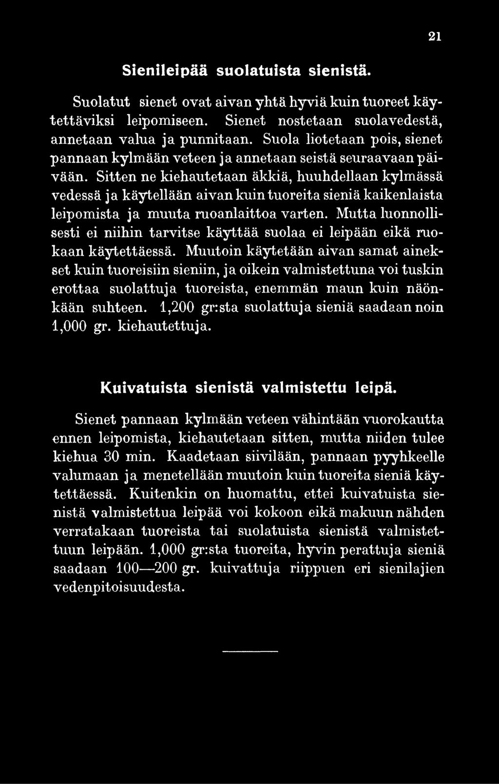 Muutoin käytetään aivan samat ainekset kuin tuoreisiin sieniin, ja oikein valmistettuna voi tuskin erottaa suolattuja tuoreista, enemmän maun kuin näönkään suhteen.