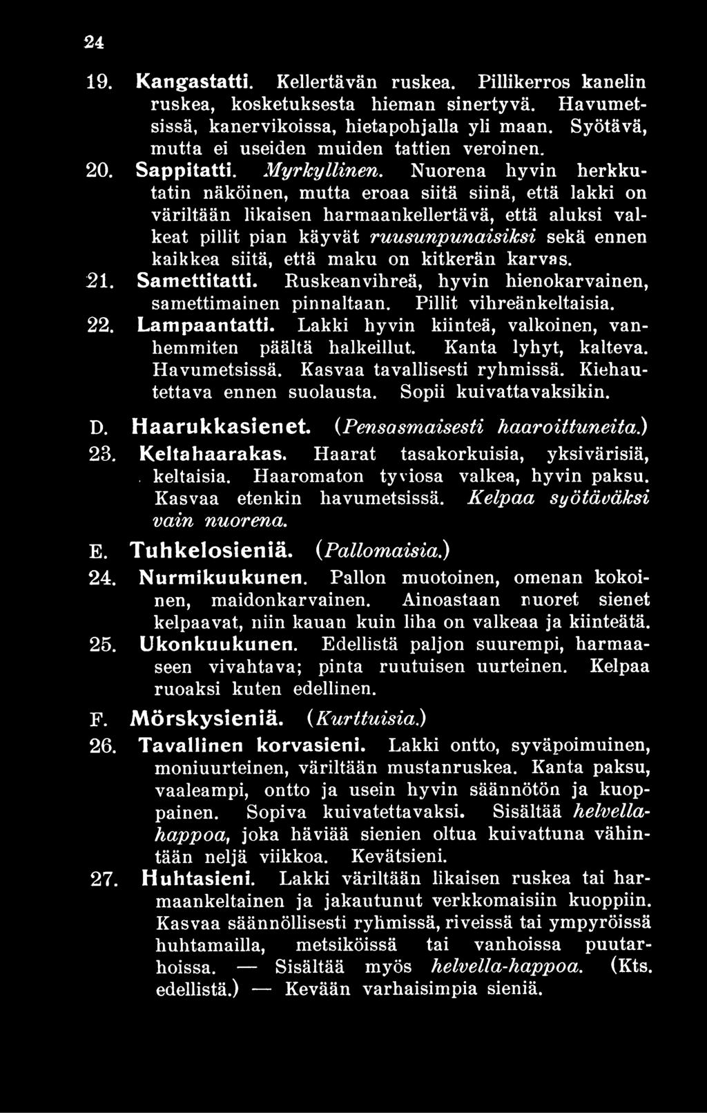 Nuorena hyvin herkkutatin näköinen, mutta eroaa siitä siinä, että lakki on väriltään likaisen harmaankellertävä, että aluksi valkeat pillit pian käyvät ruusunpunaisiksi sekä ennen kaikkea siitä, että