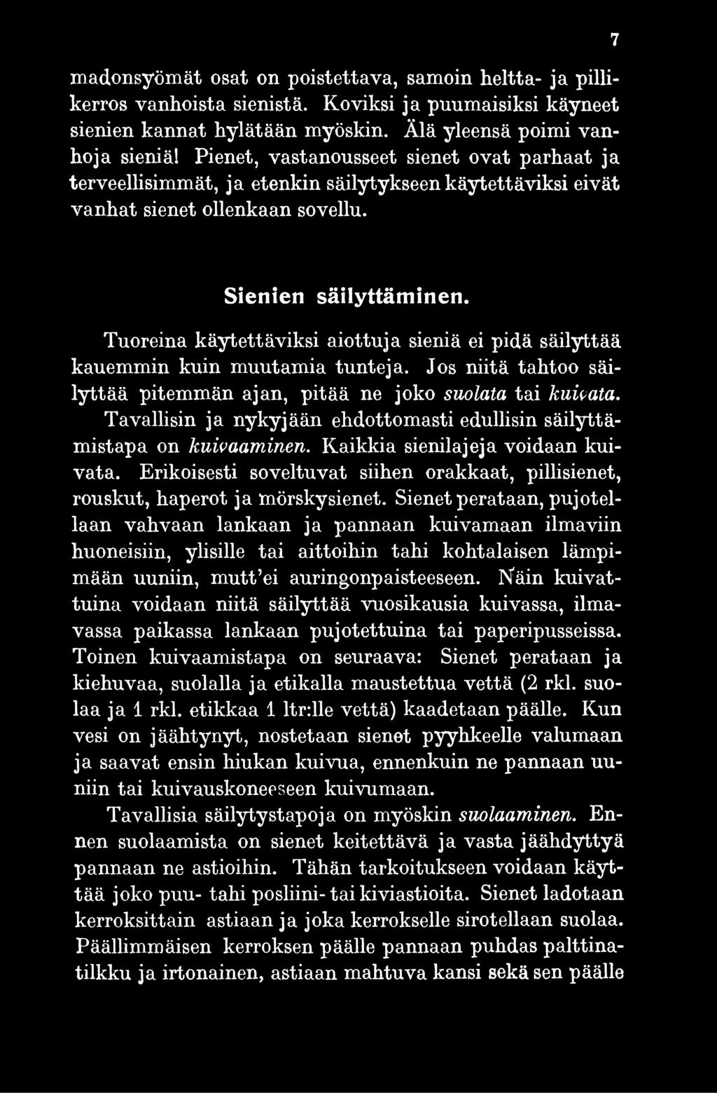 Tuoreina käytettäviksi aiottuja sieniä ei pidä säilyttää kauemmin kuin muutamia tunteja. Jos niitä tahtoo säilyttää pitemmän ajan, pitää ne joko suolata tai kuivata.
