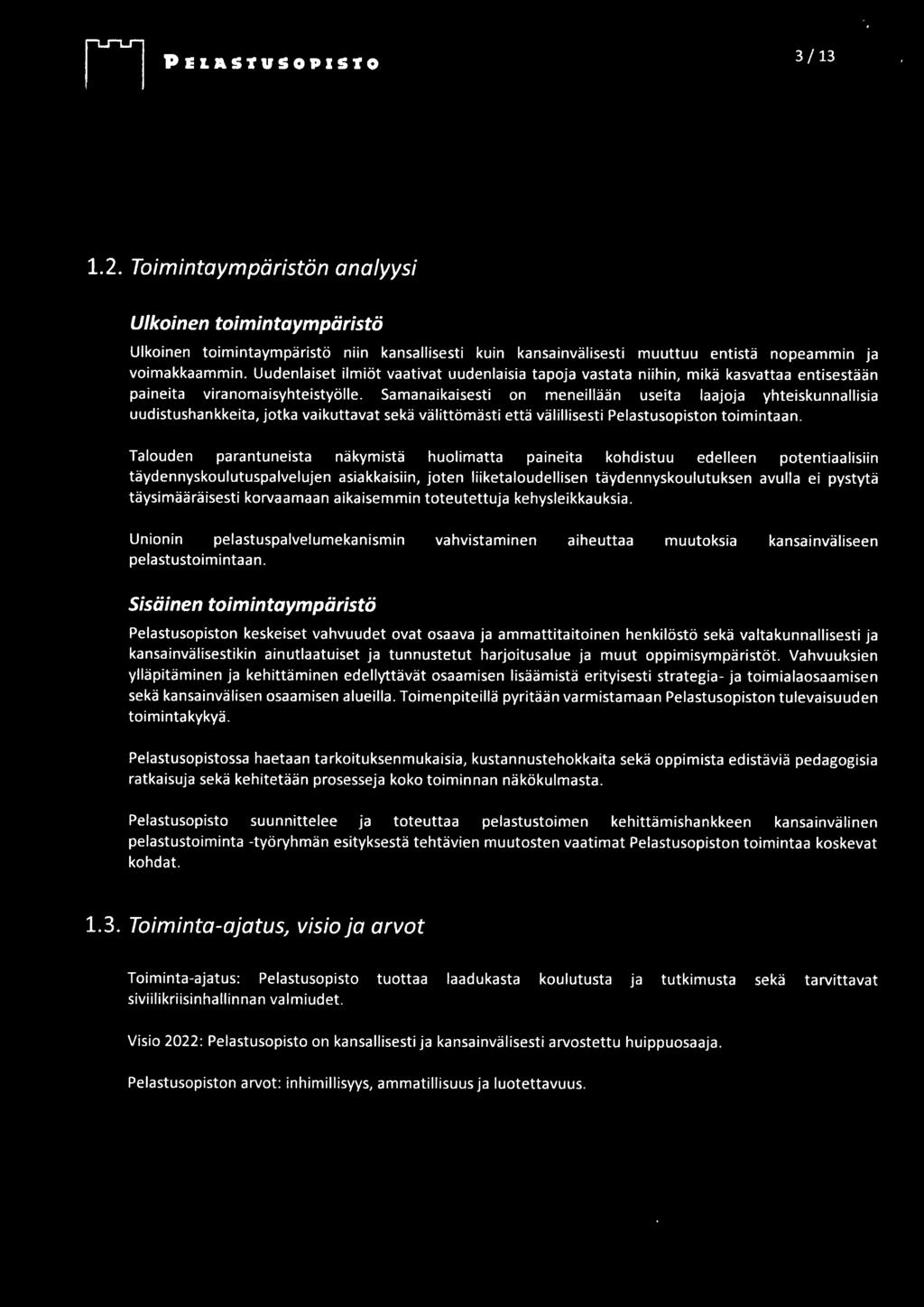 Samanaikaisesti on meneillään useita laajoja yhteiskunnallisia uudistushankkeita, jotka vaikuttavat sekä välittömästi että välillisesti Pelastusopiston toimintaan.