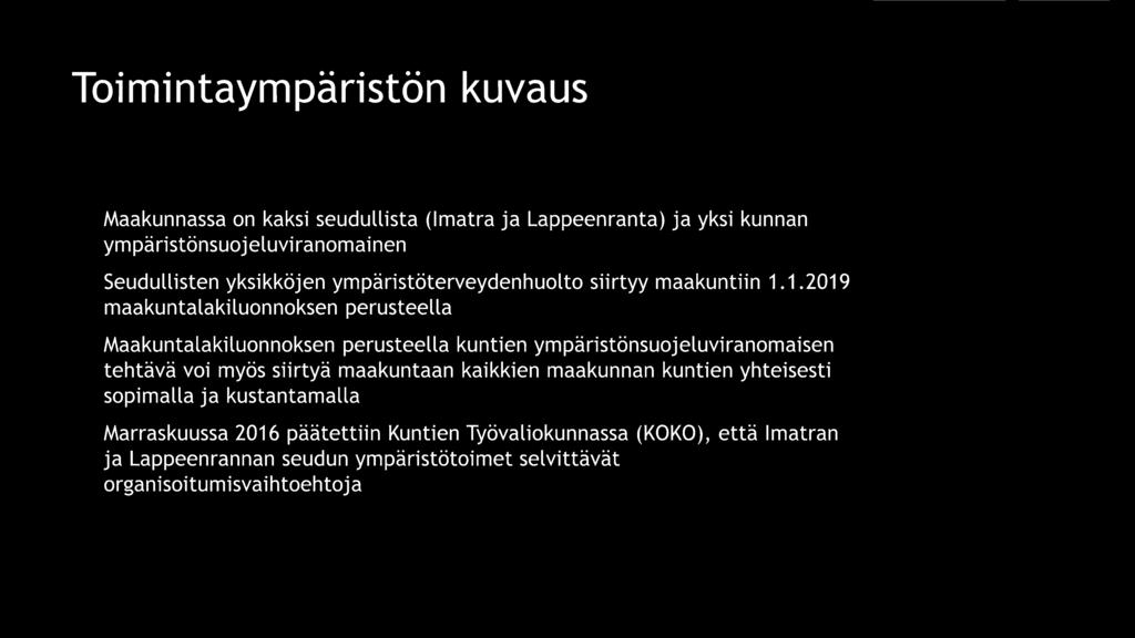 Toimintaympäristön kuvaus ~ Maakunnassa on kaksi seudullista (Imatra ja Lappeenranta) ja yksi kunnan ympäristönsuojeluviranomainen ~ Seudullisten yksikköjen ympäristöterveydenhuolto siirtyy