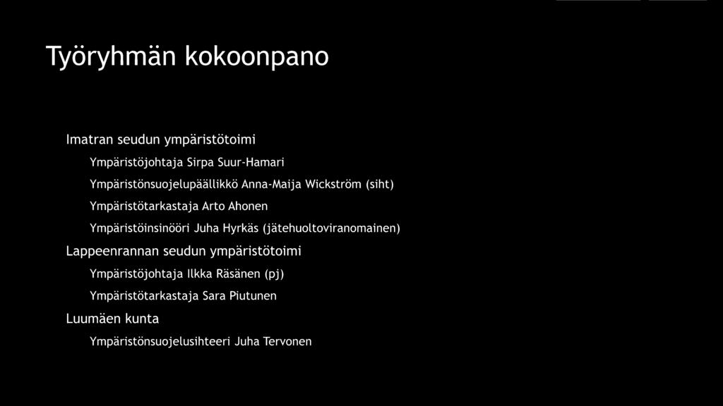 Työryhmän kokoonpano ~ Imatran seudun ympäristötoimi ~ Ympäristöjohtaja Sirpa Suur-Hamari ~ Ympäristönsuojelupäällikkö Anna-Maija Wickström (siht) ~ Ympäristötarkastaja Arto Ahonen ~