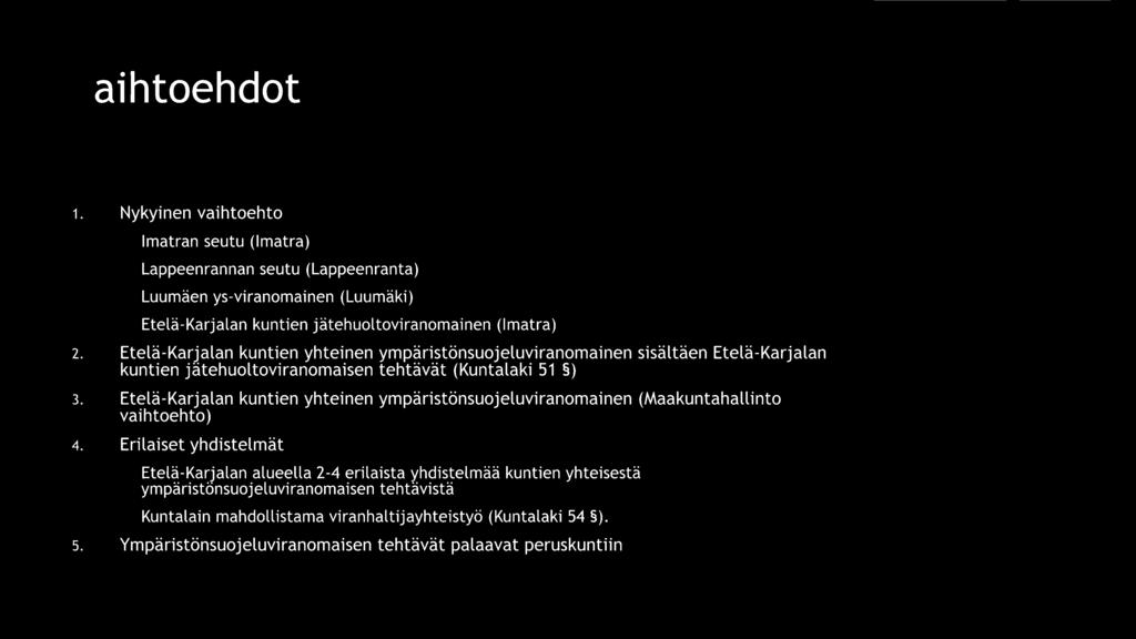 Vaihtoehdot 1. Nykyinen vaihtoehto ~ Imatran seutu (Imatra) ~ Lappeenrannan seutu (Lappeenranta) ~ Luumäen ys-viranomainen (Luumäki) ~ Etelä-Karjalan kuntien jätehuoltoviranomainen (Imatra) 2.