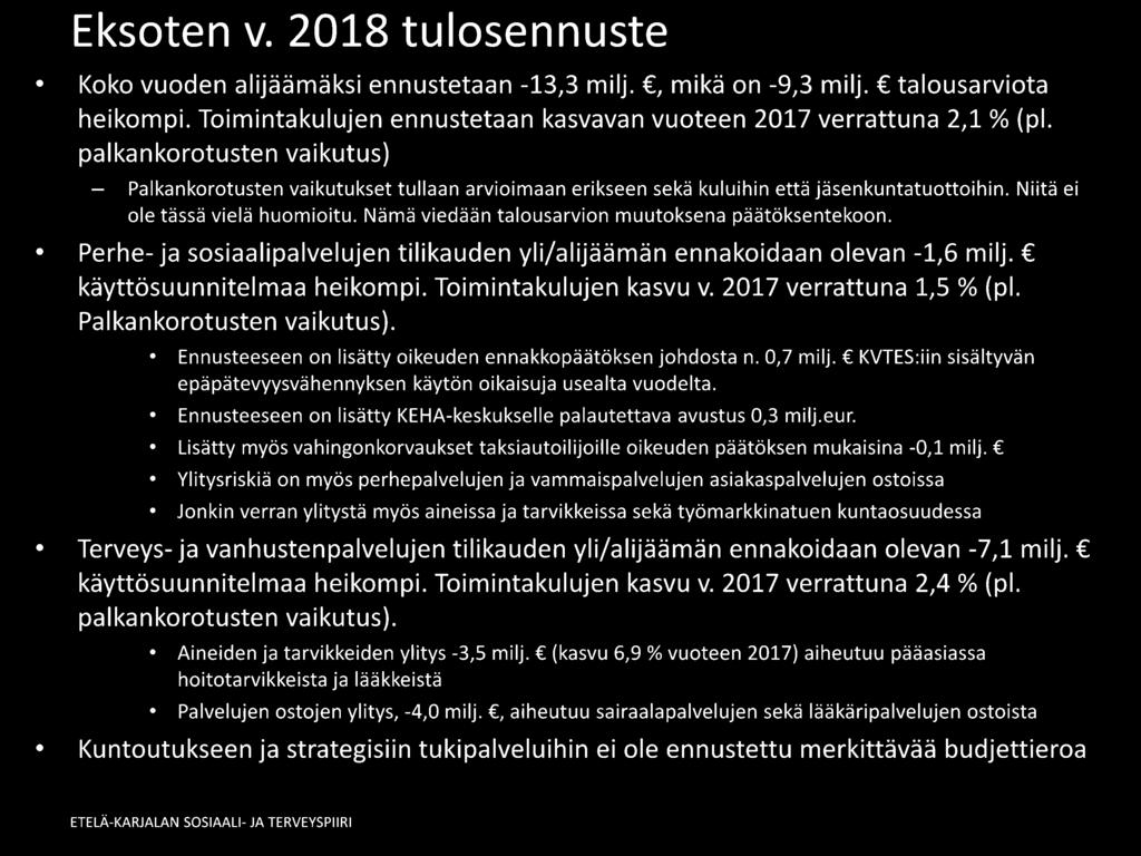 Nämä viedään talousarvion muutoksena päätöksentekoon. Perhe- ja sosiaalipalvelujen tilikauden yli/alijäämän ennakoidaan olevan -1,6 milj. käyttösuunnitelmaa heikompi. Toimintakulujen kasvu v.