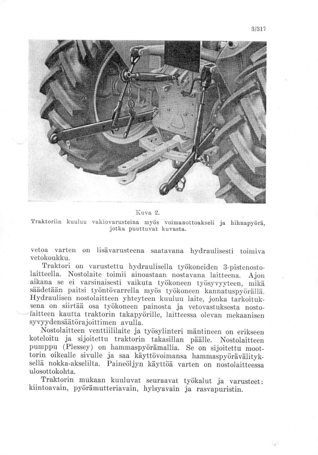 3/317 Kuva 2. Traktorlin kuuluu vakiovarusteina myös voimanottoakseli ja hihnapyörä, jotka puuttuvat kuvasta. vetoa varten on lisävarusteena saatavana hydraulisesti toimiva vetokoukku.