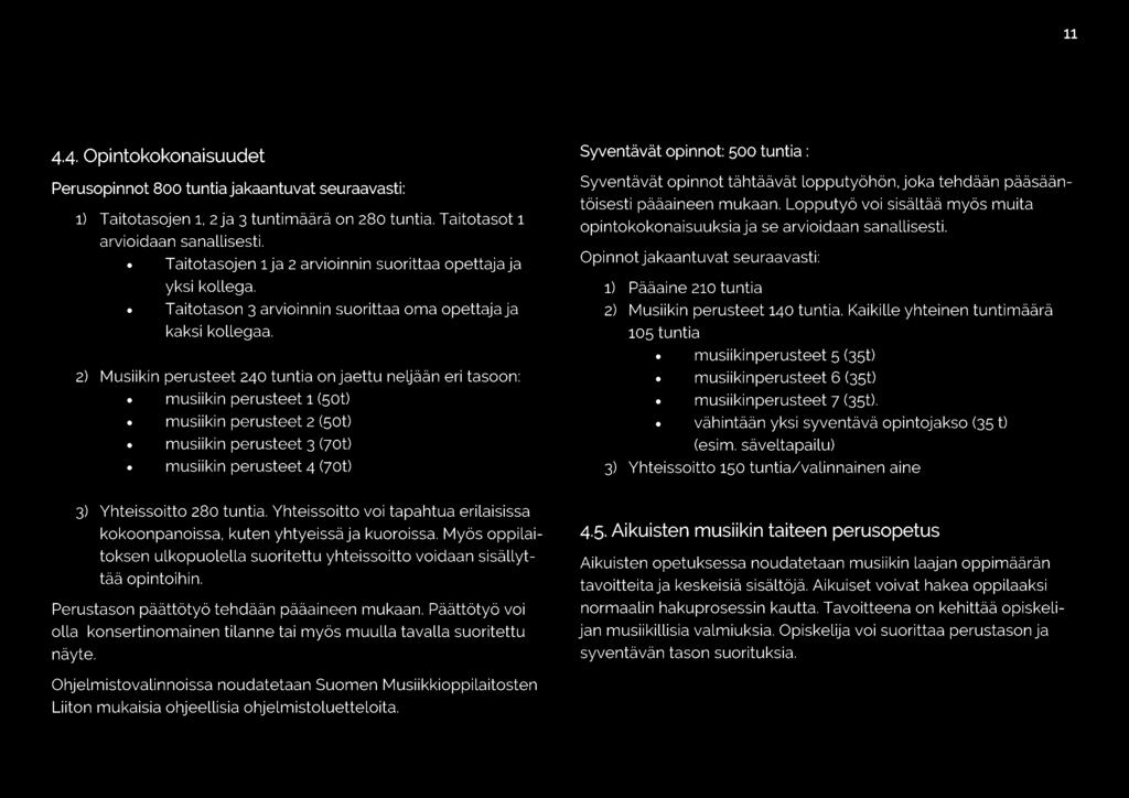 2) Musiikin perusteet 240 tuntia on jaettu neljåån eri tasoon: musiikin perusteet 1 (5ot) musiikin perusteet 2 (5ot) musiikin perusteet 3 (7ot) musiikin perusteet 4 (7ot) 3) Yhteissoitto 280 tuntia.