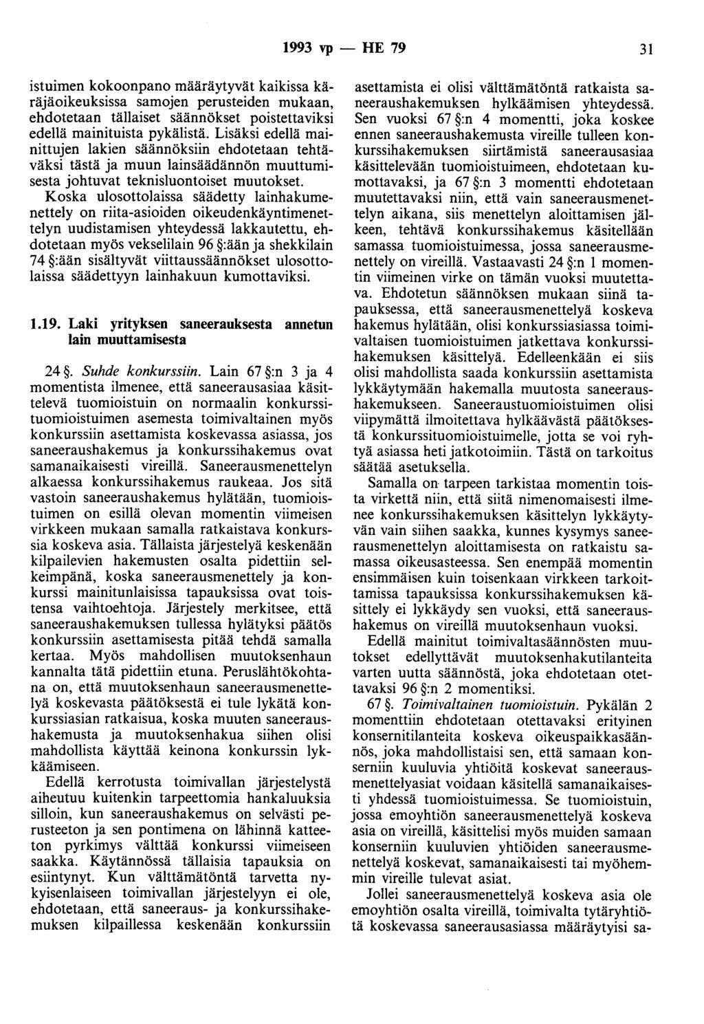 1993 vp - HE 79 31 istuimen kokoonpano määräytyvät kaikissa käräjäoikeuksissa samojen perusteiden mukaan, ehdotetaan tällaiset säännökset poistettaviksi edellä mainituista pykälistä.