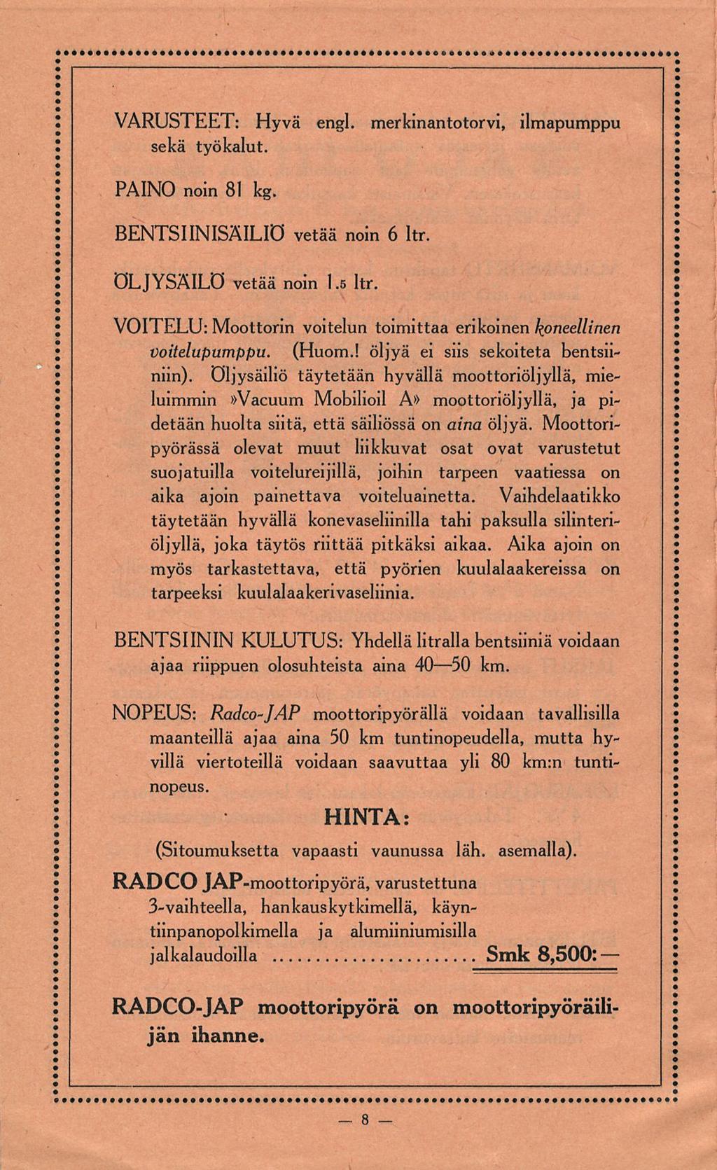 VARUSTEET: Hyvä engl. merkinantotorvi, ilmapumppu sekä työkalut. PAINO noin 81 kg. BENTSIINISÄILIÖ vetää noin 6 Itr. ÖLJYSÄILÖ vetää noin 1.5 ltr.