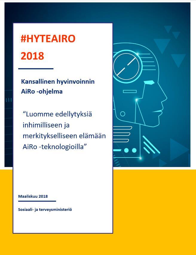 Kansallinen hyvinvoinnin AiRo -ohjelma - Tekijät: Sosiaali- ja terveysministeriö & Airo Island - Tavoitteet: Rakentaa strateginen tiekartta tekoälyn ja robotiikan hyödyntämisen suuntaviivoiksi ja
