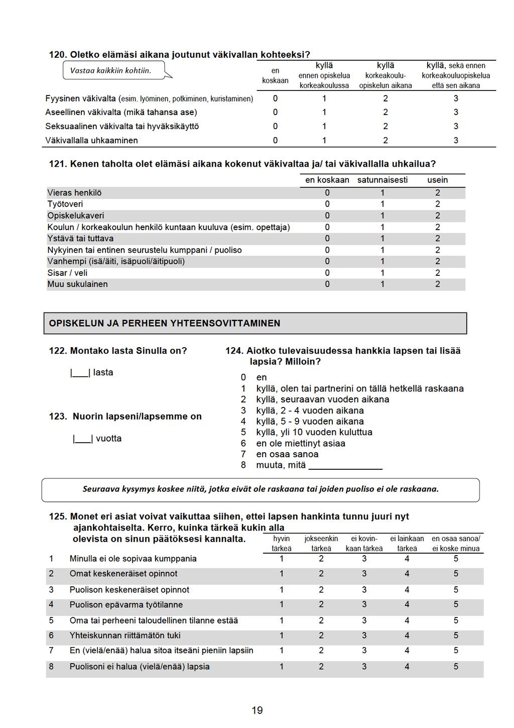 120.Oletkoelämäsiaikanajoutunutväkivalankohteeksi? Vastaakaikkinkohtin. en koskaan kylä ennenopiskelua korkeakoulussa kylä,sekäennen korkeakouluopiskelua etäsenaikana Fyysinenväkivalta(esim.