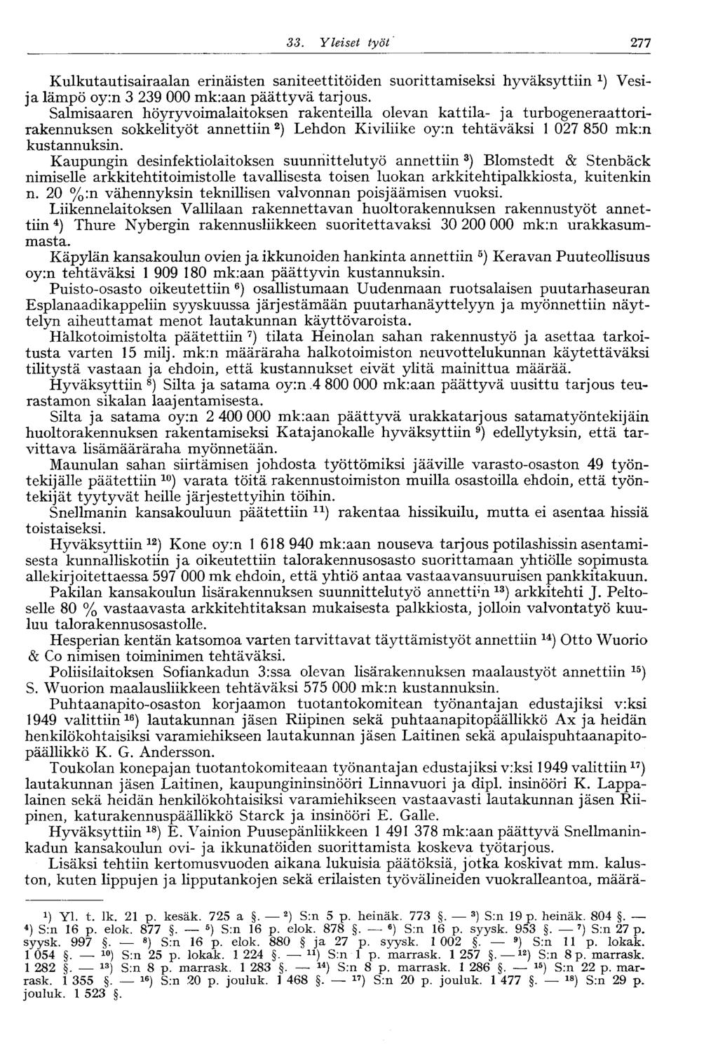 33. Yleiset työt' 277 Kulkutautisairaalan erinäisten saniteettitöiden suorittamiseksi hyväksyttiin 1 ) Vesija lämpö oy:n 3 239 000 mk:aan päättyvä tarjous.