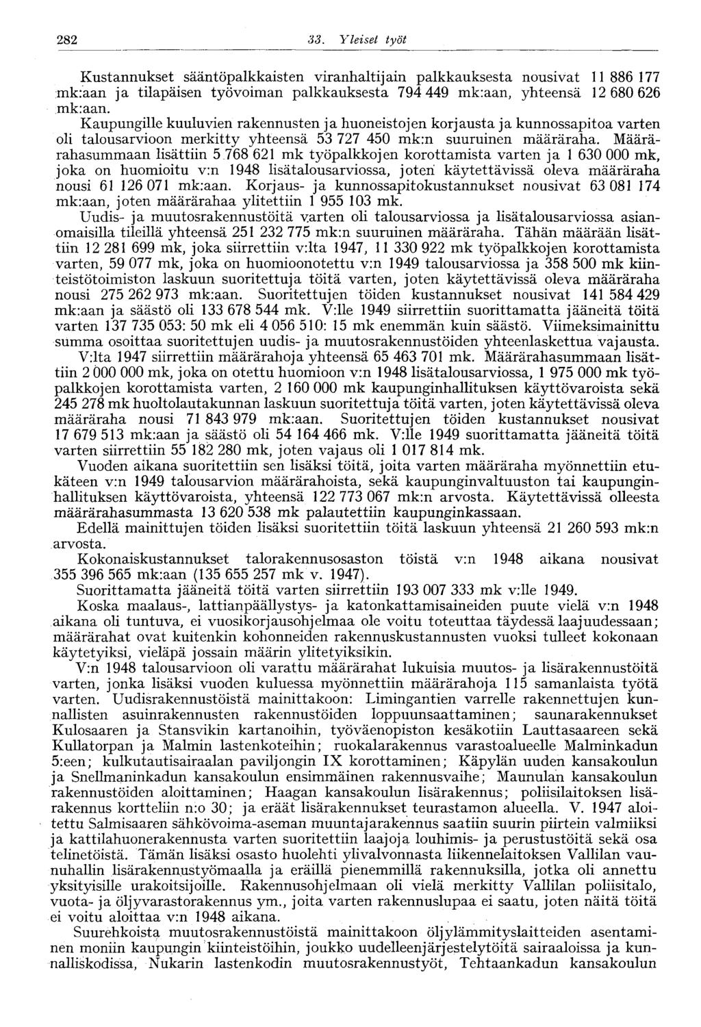 .282 33. Yleiset työt Kustannukset sääntöpalkkaisten viranhaltijain palkkauksesta nousivat 11 886 177 mkiaan ja tilapäisen työvoiman palkkauksesta 794 449 mk:aan, yhteensä 12 680 626 mk:aan.