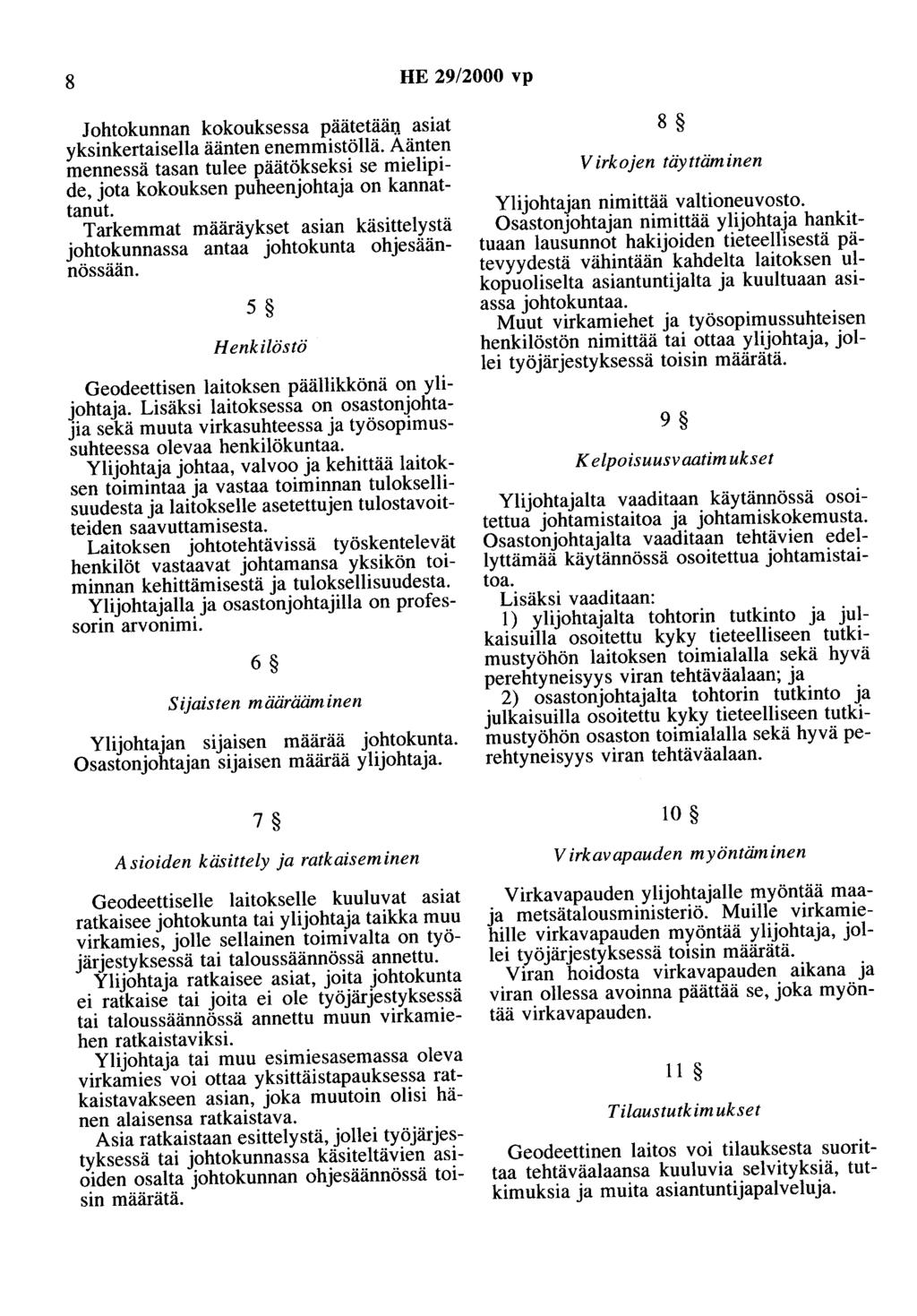 8 HE 29/2000 vp Johtokunnan kokouksessa päätetääq asiat yksinkertaisella äänten enemmistöllä. Aänten mennessä tasan tulee päätökseksi se mielipide, jota kokouksen puheenjohtaja on kannattanut.