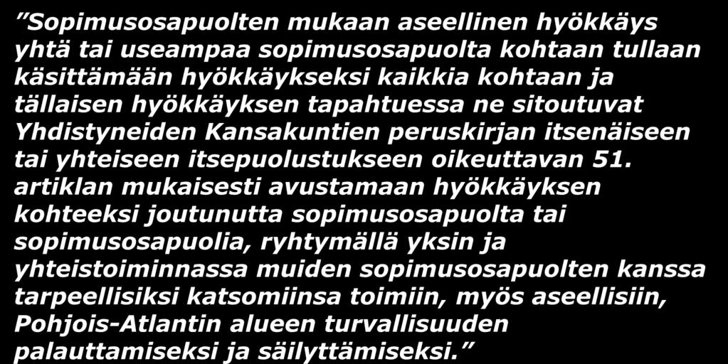 KSEN VELVOITE EU, NATO ARTIKLA 5 Sopimusosapuolten mukaan aseellinen hyökkäys yhtä tai useampaa sopimusosapuolta kohtaan tullaan käsittämään hyökkäykseksi kaikkia